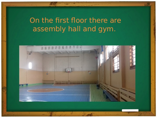 On the first floor there are assembly hall and gym.