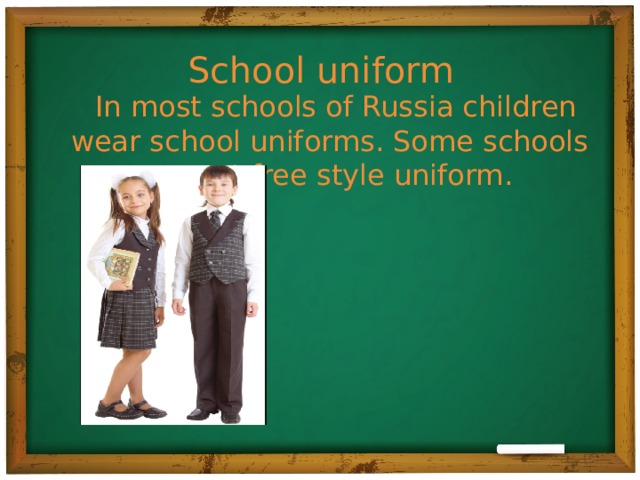 School uniform  In most schools of Russia children wear school uniforms. Some schools accept free style uniform.