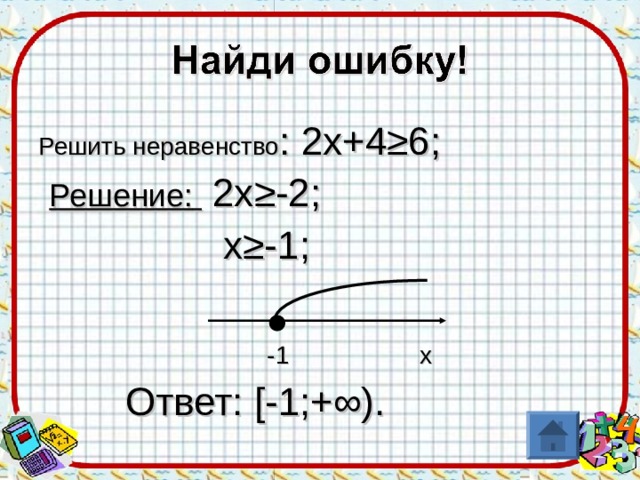 Решить неравенство : 2х+4≥6;  Решение:   2х≥-2;  х≥-1;  -1  х   Ответ: [ - 1 ;+∞).