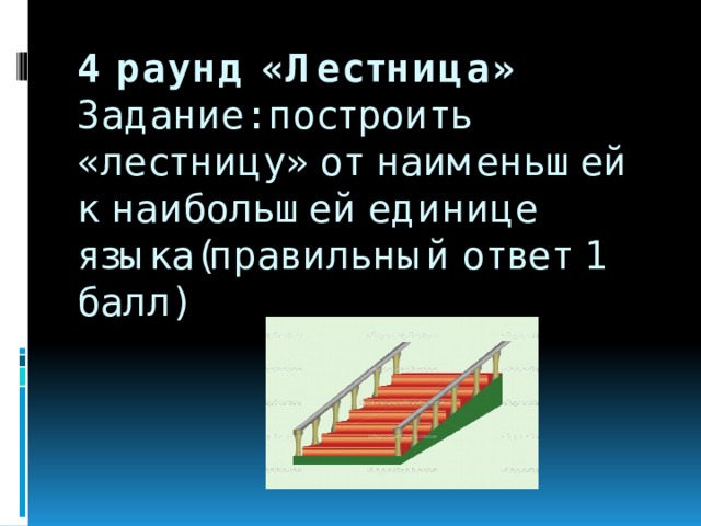4 раунд «Лестница»  Задание: построить «лестницу» от наименьшей к наибольшей единице языка(правильный ответ 1 балл)