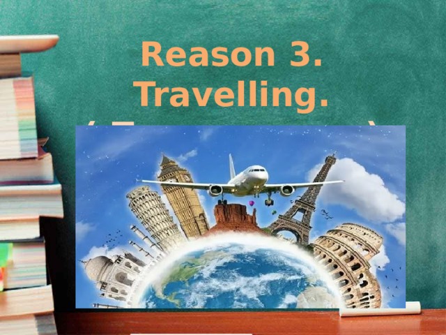 Reason 3. Travelling. ( Путешествие)