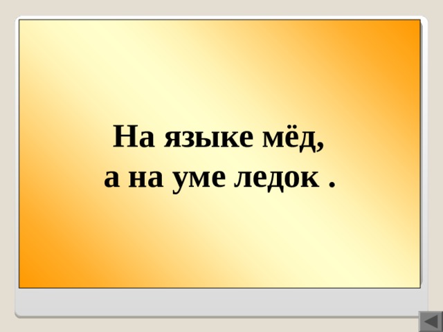 На языке мёд, а на уме ледок . Вопрос 400  На языке мёд, а … .