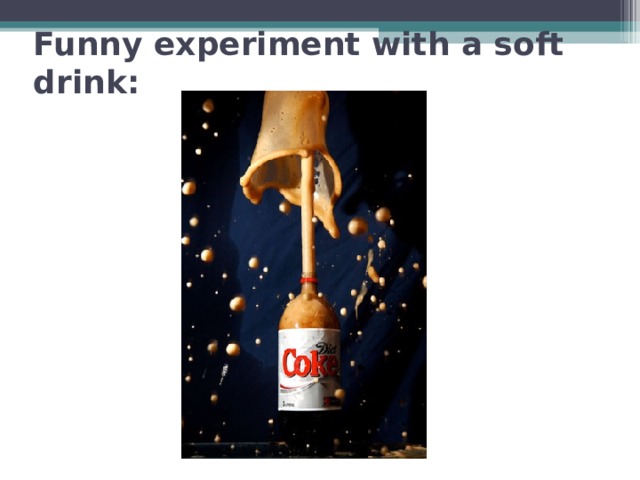 Funny experiment with a soft drink: