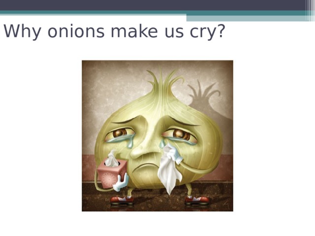 Why onions make us cry?