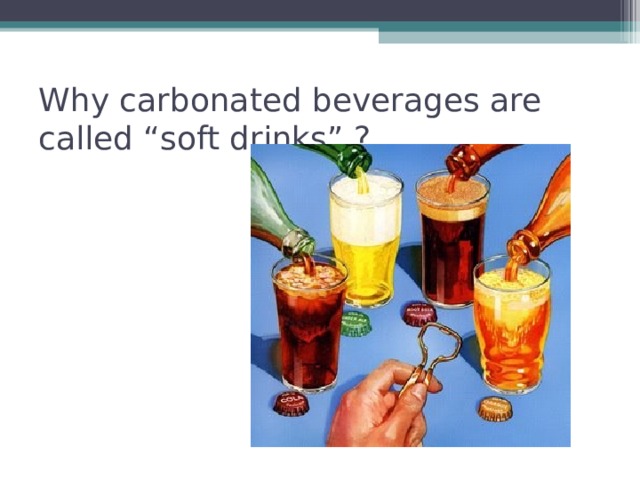 Why carbonated beverages are called “soft drinks” ?