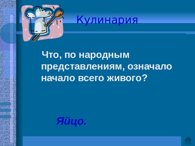 Кулинария   Что, по народным представлениям, означало начало всего живого?   Ответ:  Яйцо.