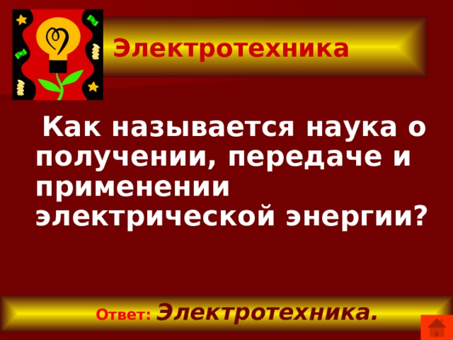 Электротехника  Как называется наука о получении, передаче и применении электрической энергии?   Ответ:  Электротехника.