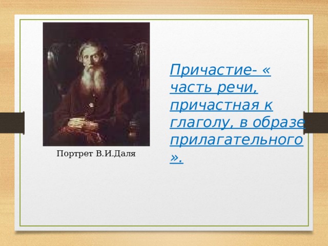 Причастие- « часть речи, причастная к глаголу, в образе прилагательного». Портрет В.И.Даля