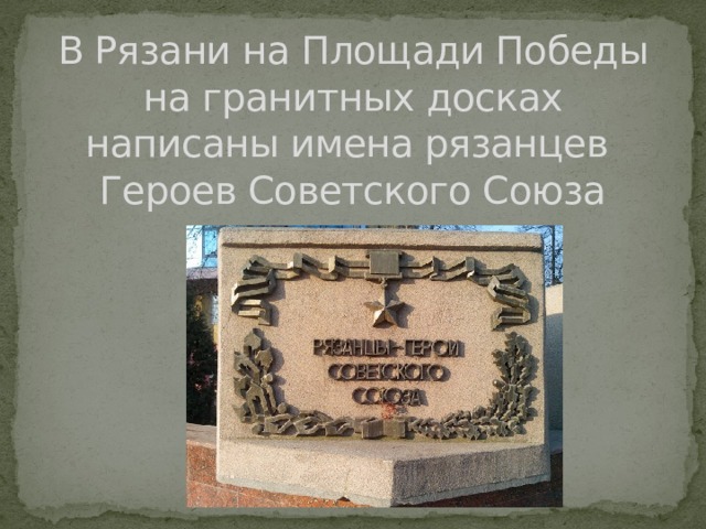 В Рязани на Площади Победы на гранитных досках написаны имена рязанцев  Героев Советского Союза