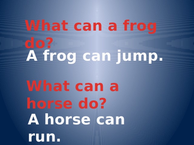 What can a frog do? A frog can jump. What can a horse do? A horse can run.