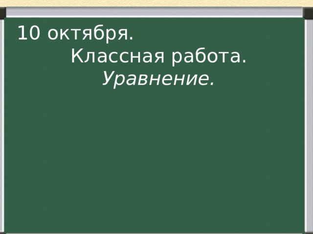 10 октября.  Классная работа. Уравнение.