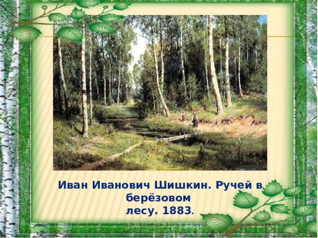 Иван Иванович Шишкин. Ручей в берёзовом лесу. 1883 .