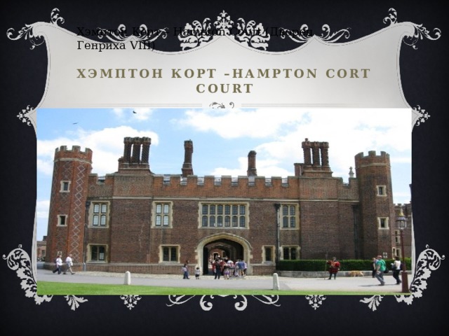 Хэмптон Корт – Hampton Court (Дворец Генриха VIII) Хэмптон корт –hampton cort court