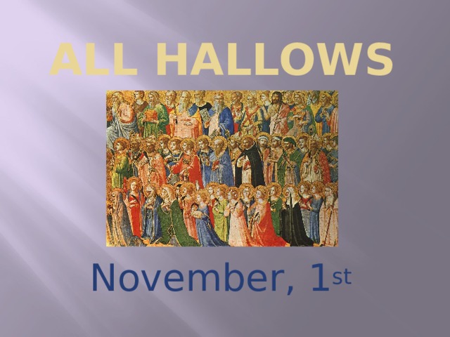 ALL HALLOWS November, 1 st