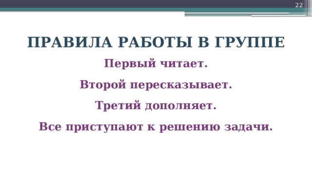 18 ПРАВИЛА РАБОТЫ В ГРУППЕ Первый читает. Второй пересказывает. Третий дополняет. Все приступают к решению задачи.