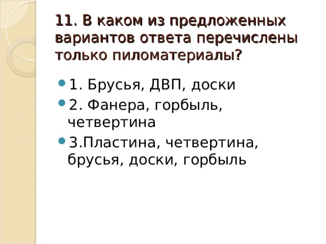 11. В каком из предложенных вариантов ответа перечислены только пиломатериалы?