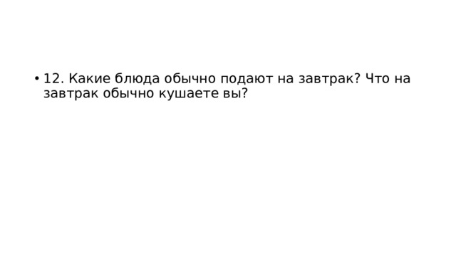 12. Какие блюда обычно подают на завтрак? Что на завтрак обычно кушаете вы?