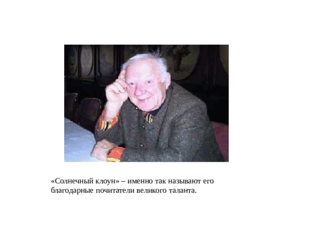 «Солнечный клоун» – именно так называют его благодарные почитатели великого таланта.