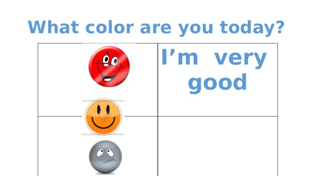 What color are you today? I’m very good  I’m bad I’m so-so