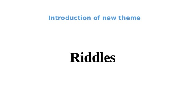 Introduction of new theme    Riddles