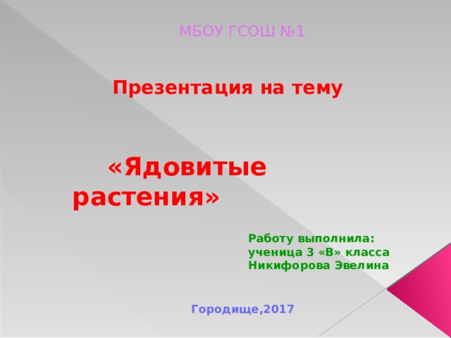 МБОУ ГСОШ №1 Презентация на тему    «Ядовитые растения»  Работу выполнила:  ученица 3 «В» класса  Никифорова Эвелина  Городище,2017