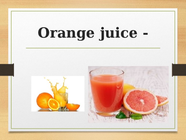 Orange juice -