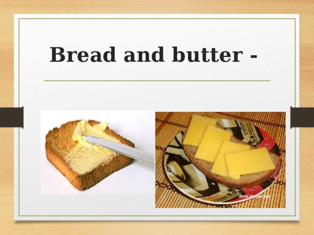 Bread and butter -
