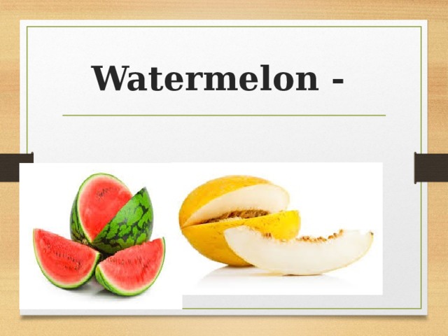 Watermelon -