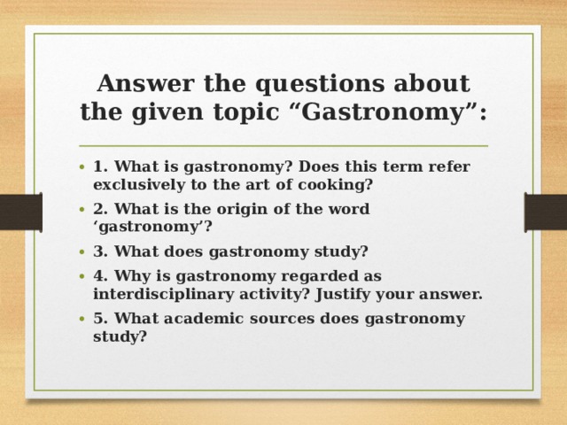 Answer the questions about the given topic “Gastronomy”: