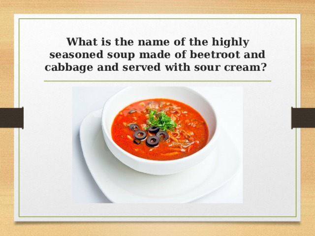 What is the name of the highly seasoned soup made of beetroot and cabbage and served with sour cream?