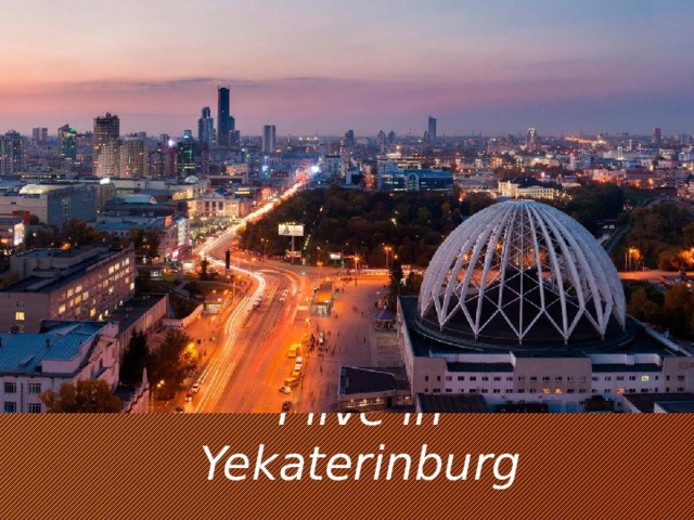 I live in Yekaterinburg