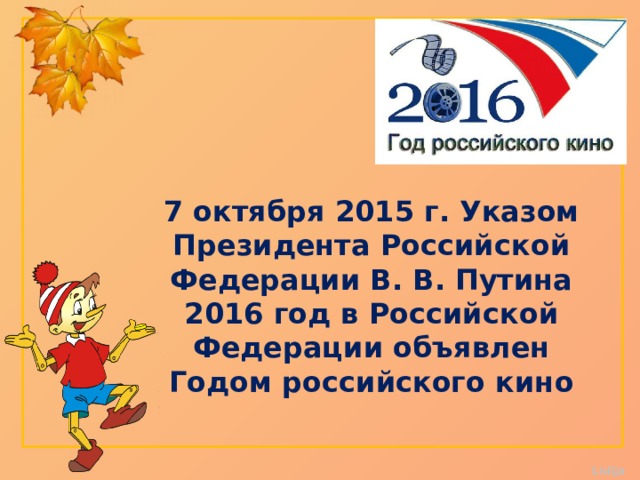 7 октября 2015 г. Указом Президента Российской Федерации В. В. Путина 2016 год в Российской Федерации объявлен Годом российского кино