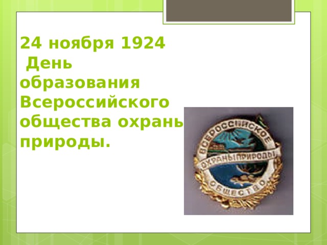 24 ноября 1924  День образования Всероссийского общества охраны природы.