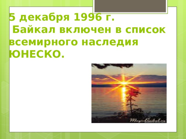 5 декабря 1996 г.  Байкал включен в список всемирного наследия ЮНЕСКО.