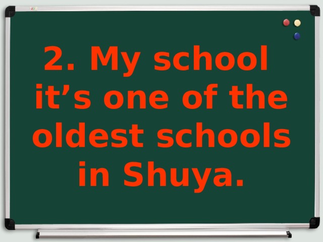 2. My school it’s one of the oldest schools in Shuya.