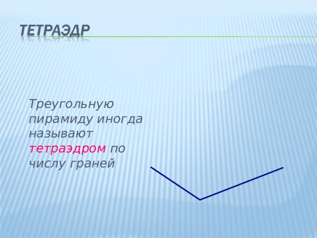 Треугольную пирамиду иногда называют тетраэдром по числу граней