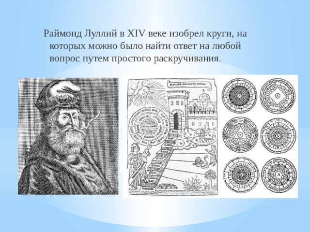 Раймонд Луллий в XIV веке изобрел круги, на которых можно было найти ответ на любой вопрос путем простого раскручивания .