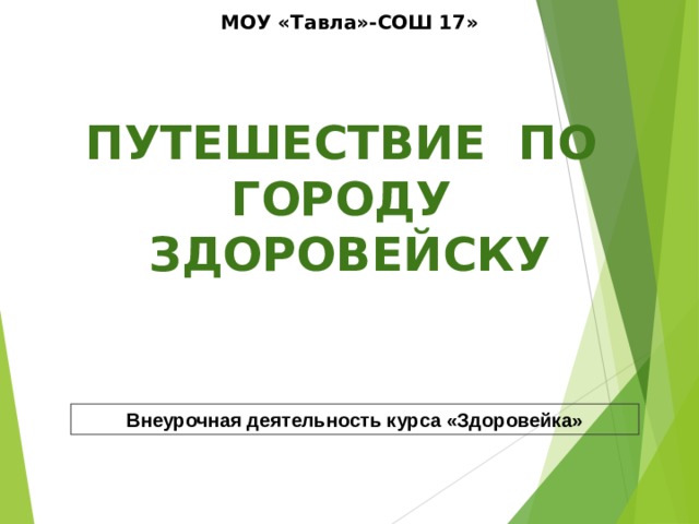 МОУ «Тавла»-СОШ 17» ПУТЕШЕСТВИЕ ПО ГОРОДУ ЗДОРОВЕЙСКУ Внеурочная деятельность курса «Здоровейка»