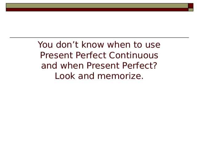 You don’t know when to use Present Perfect Continuous and when Present Perfect? Look and memorize.