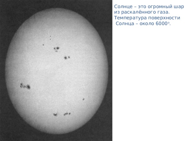 Солнце – это огромный шар из раскалённого газа.  Температура поверхности  Солнца – около 6000 о .