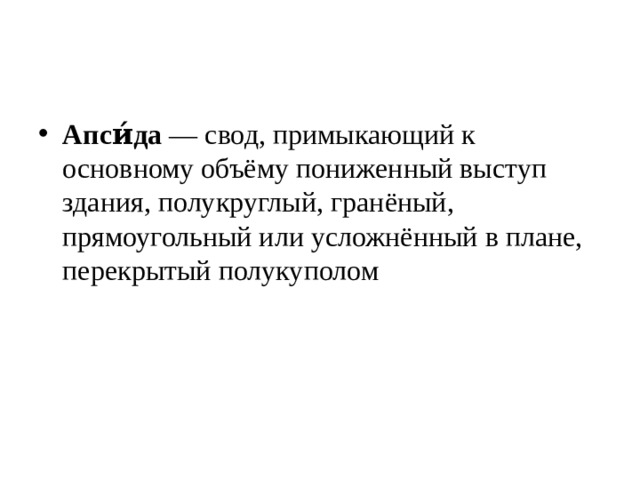 Апси́да  — свод, примыкающий к основному объёму пониженный выступ здания, полукруглый, гранёный, прямоугольный или усложнённый в плане, перекрытый полукуполом