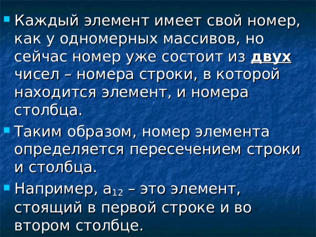 Каждый элемент имеет свой номер, как у одномерных массивов, но сейчас номер уже состоит из двух