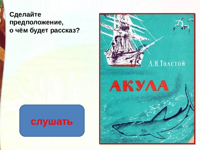 Сделайте предположение, о чём будет рассказ? слушать