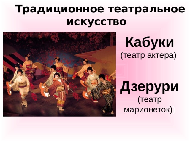 Традиционное театральное искусство Кабуки (театр актера)  Дзерури (театр марионеток) )