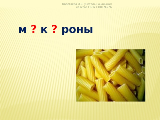 Колегаева О.В. учитель начальных классов ГБОУ СОШ №276  м ? к ? роны