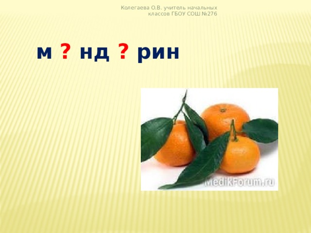 Колегаева О.В. учитель начальных классов ГБОУ СОШ №276  м ? нд ? рин