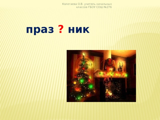 Колегаева О.В. учитель начальных классов ГБОУ СОШ №276  праз ? ник