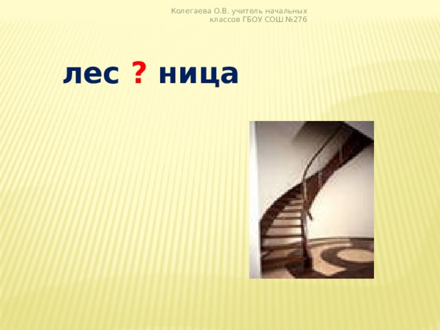 Колегаева О.В. учитель начальных классов ГБОУ СОШ №276  лес ? ница