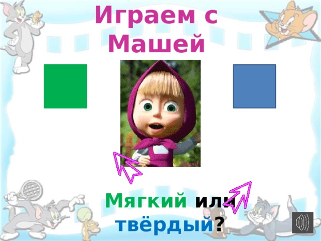 Играем с Машей   Мягкий или твёрдый ?