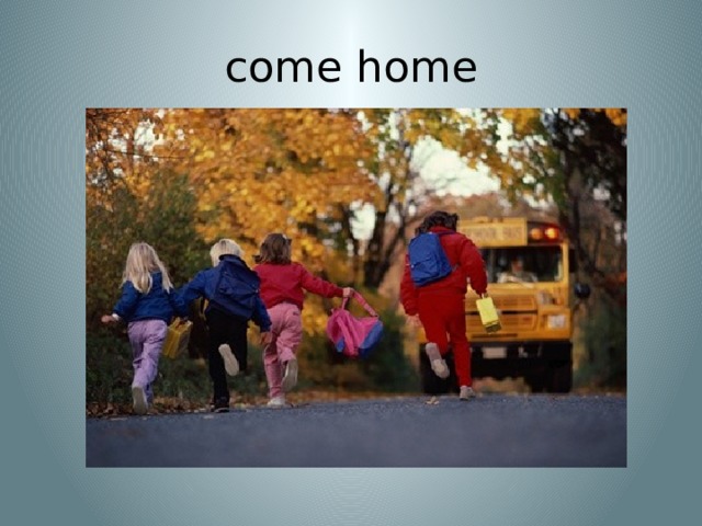 come home